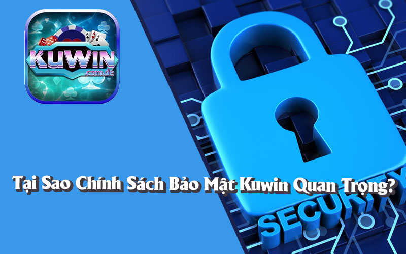 Tại Sao Chính Sách Bảo Mật Kuwin Quan Trọng?