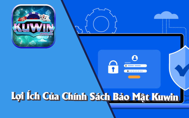 Lợi Ích Của Chính Sách Bảo Mật Kuwin