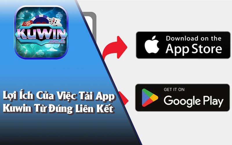 Lợi Ích Của Việc Tải App Kuwin Từ Đúng Liên Kết