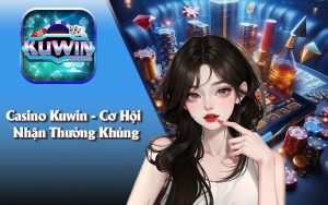 Casino Kuwin - Cơ Hội Nhận Thưởng Khủng