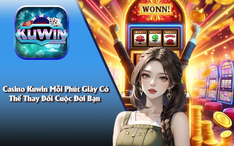 Cách Chơi Casino Kuwin Thử Vận May Khát Khao Chiến Thắng