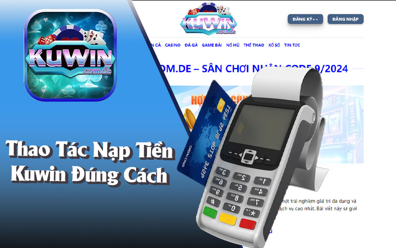 Tại Sao Nên Biết Cách Nạp Tiền Kuwin Đúng Cách?