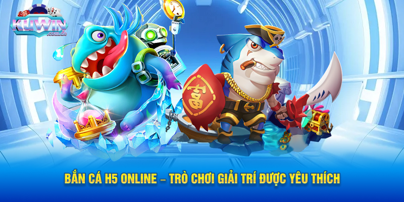 Bắn Cá H5 online – Trò Chơi Giải Trí Được Yêu Thích