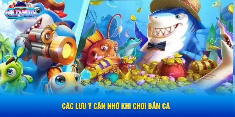 Các Lưu Ý Cần Nhớ Khi Chơi Bắn Cá