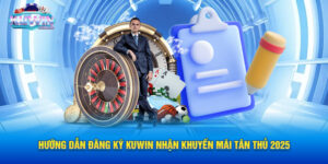 Hướng Dẫn Đăng Ký Kuwin Nhận Khuyến Mãi Tân Thủ 2025